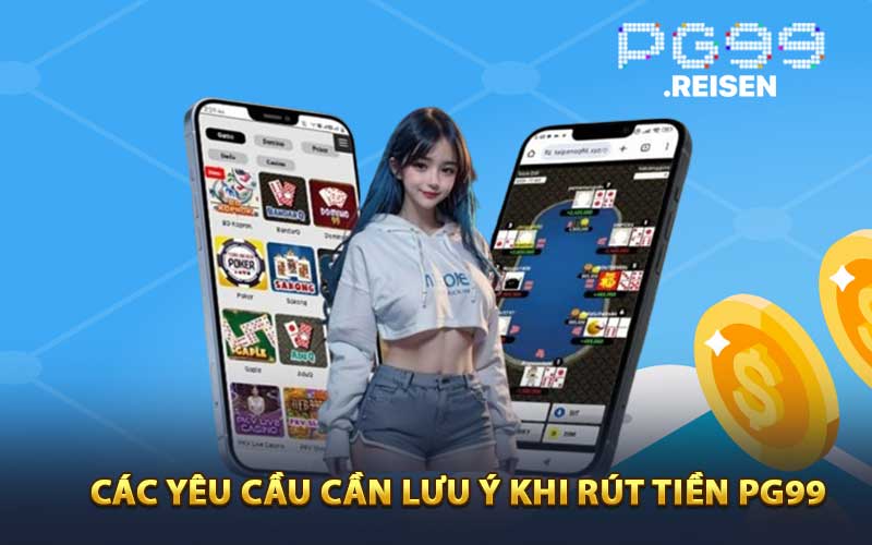 Các yêu cầu cần lưu ý khi rút tiền PG99