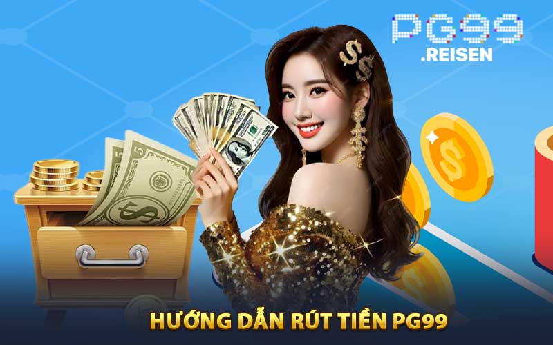 Hướng dẫn chi tiết quy trình rút tiền PG99