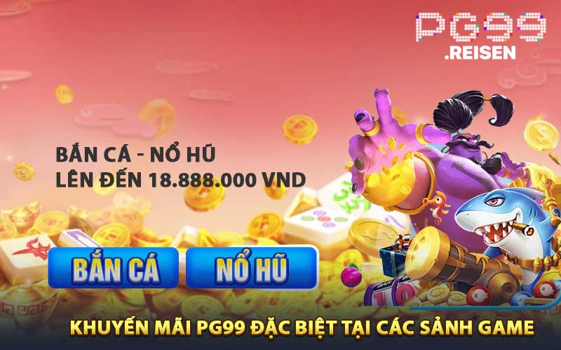 Khuyến mãi PG99 đặc biệt áp dụng cho các sảnh game