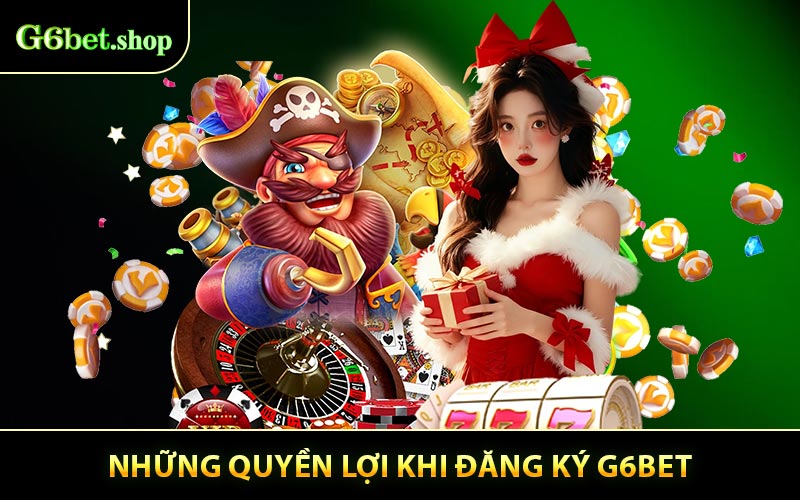 Những quyền lợi khi tham gia đăng ký G6bet